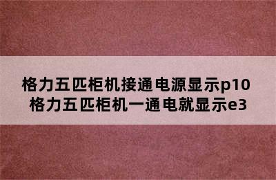 格力五匹柜机接通电源显示p10 格力五匹柜机一通电就显示e3